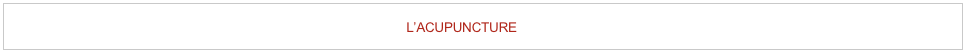 LA CLINIQUE        LA 1ERE RENCONTRE       BIOGRAPHIE       L’ACUPUNCTURE       LES CONDITIONS TRAITÉES       Q&R       LES COORDONNÉES